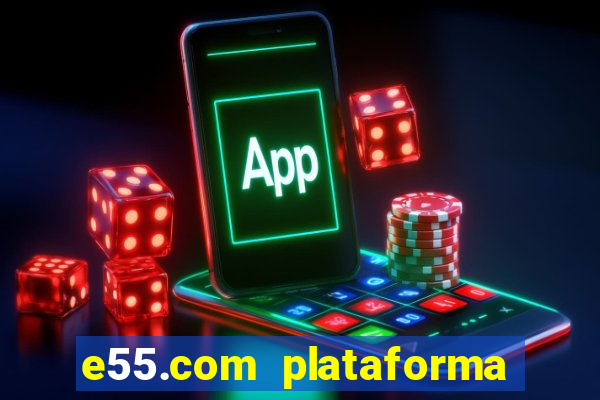 e55.com plataforma de jogos